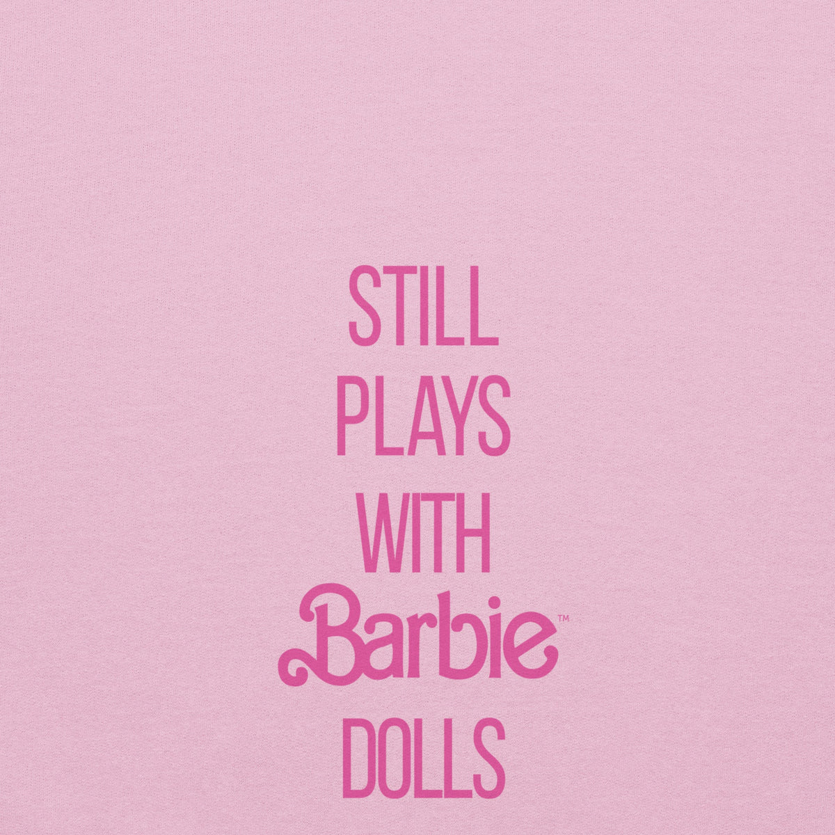 Barbie Still Plays with Barbie Dolls Pink Sweatshirt